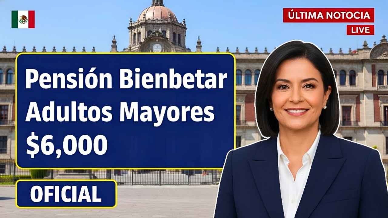 pensión bienestar adultos mayores $6,000 — fechas confirmadas de depósito